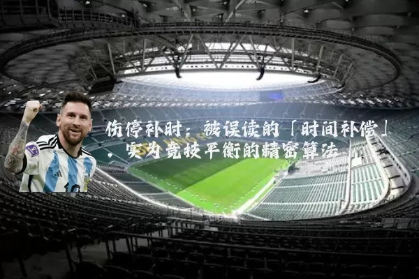 伤停补时：被误读的「时间补偿」，实为竞技平衡的精密算法