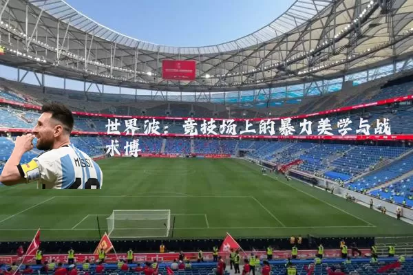 世界波：竞技场上的暴力美学与战术博弈