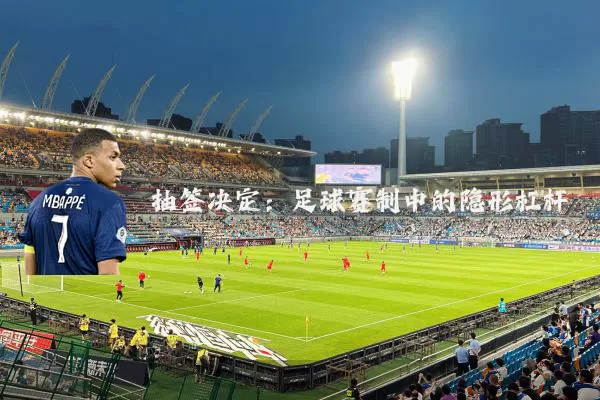 抽签决定：足球赛制中的隐形杠杆