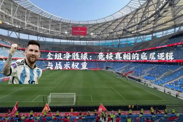 全组净胜球：竞技真相的底层逻辑与战术权重
