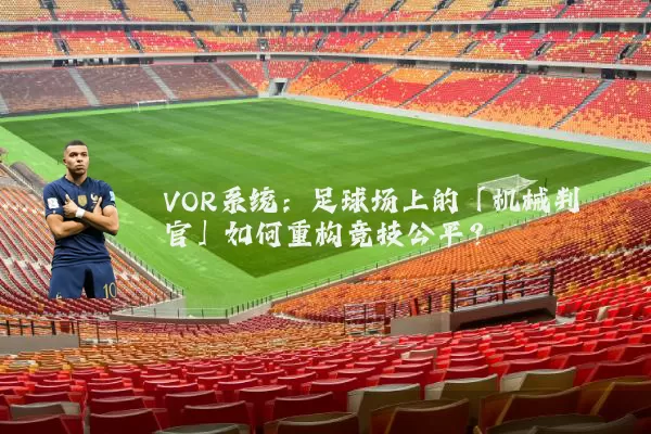 VOR系统：足球场上的「机械判官」如何重构竞技公平？