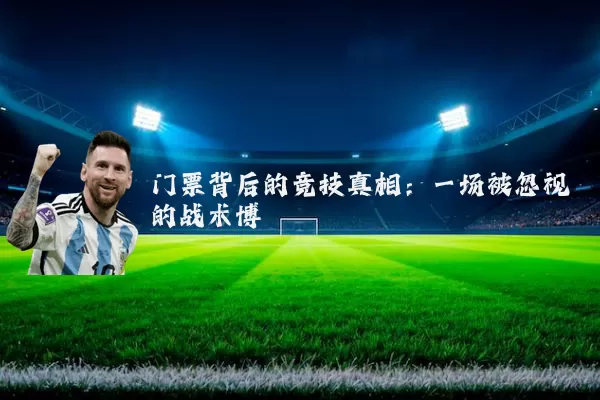 门票背后的竞技真相:一场被忽视的战术博弈