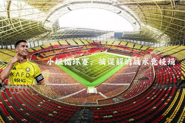 小组循环赛:被误解的战术竞技场