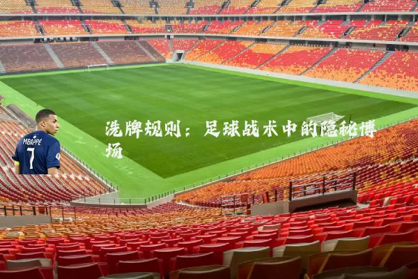 洗牌规则:足球战术中的隐秘博弈场